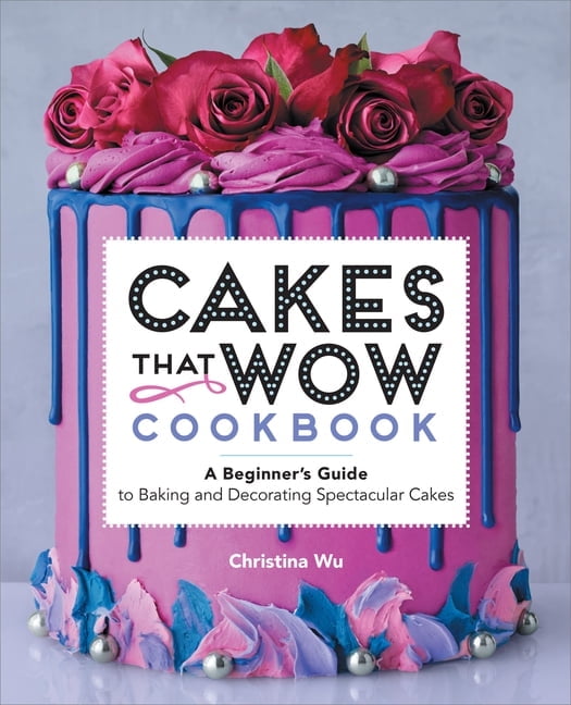 Cakes That Wow Cookbook: A Beginner's Guide to Baking and Decorating Spectacular Cakes, (Paperback)