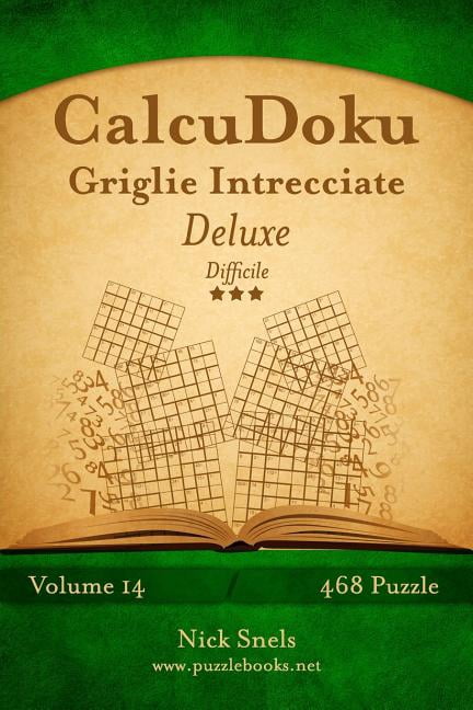 Calcudoku: CalcuDoku Griglie Intrecciate Deluxe - Difficile - Volume 14 - 468 Puzzle (Series #14) (Paperback)
