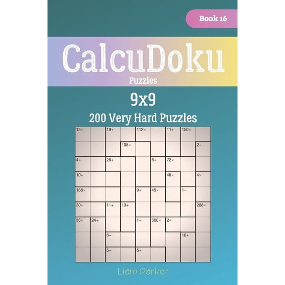 CalcuDoku Puzzles - 200 Very Hard Puzzles 9x9 Book 16 (Paperback) by Liam Parker