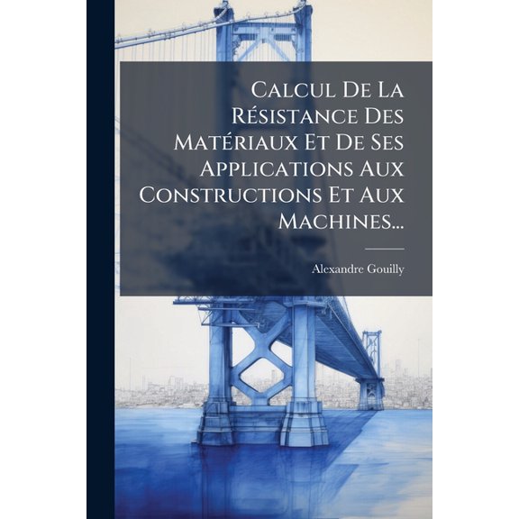 Calcul De La Rsistance Des Matriaux Et De Ses Applications Aux Constructions Et Aux Machines... (Paperback)
