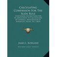 thumbnail image 1 of Calculating Companion For The Slide Rule: Containing Instructions For Its Application To Calculations Of Leverage, Mensuration Of Superfices, Solids, Etc. (1855) (Hardcover), 1 of 1