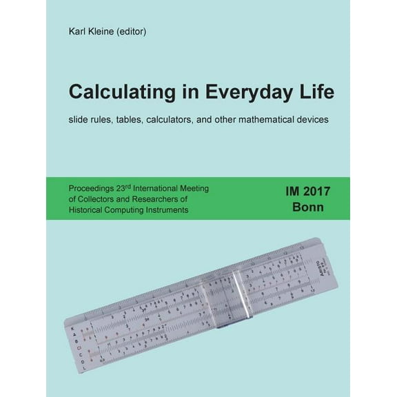 Calculating in Everyday Life: slide rules, tables, calculators and other mathematical devices, (Paperback)