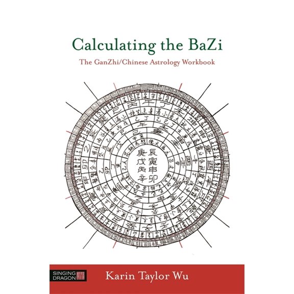 Calculating the Bazi: The Ganzhi/Chinese Astrology Workbook, (Paperback)