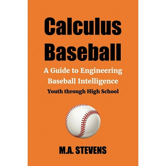 Calculus Baseball: Calculus Baseball: A Guide to Engineering Baseball Intelligence Youth through High School (Series #1) (Paperback)
