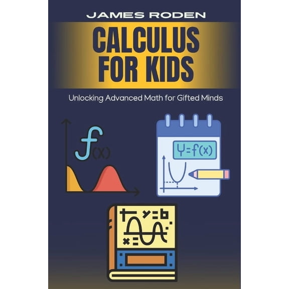 Calculus for Kids: Unlocking Advanced Math for Gifted Minds, (Paperback)