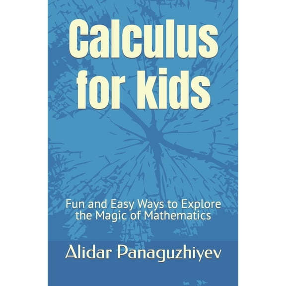 Calculus for kids: Fun and Easy Ways to Explore the Magic of Mathematics (Paperback)