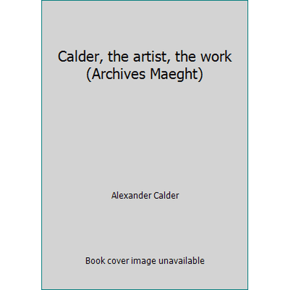 Pre-Owned Calder, the artist, the work (Archives Maeght) (Hardcover) 084352023X 9780843520231
