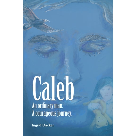 Caleb: An Ordinary Man, A Courageous Journey, (Paperback)