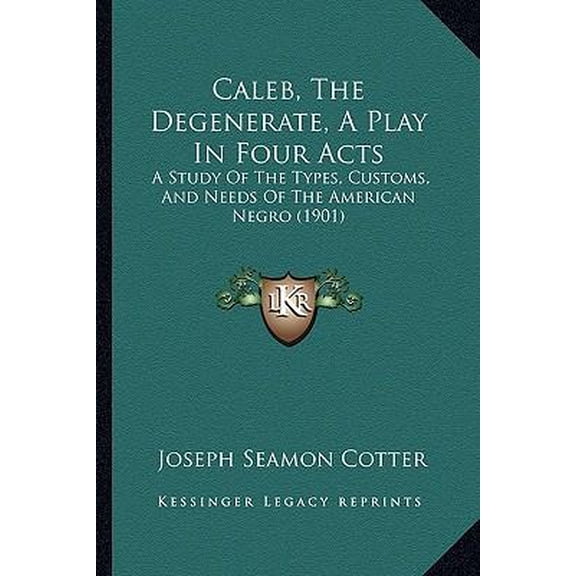 Caleb, the Degenerate, a Play in Four Acts: A Study of the Types, Customs, and Needs of the American Negro (1901) Paperback