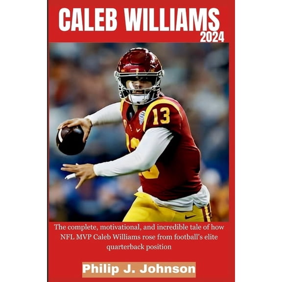 Caleb Williams 2024: The complete, motivational, and incredible tale of how NFL MVP Caleb Williams rose football's elite, (Paperback)