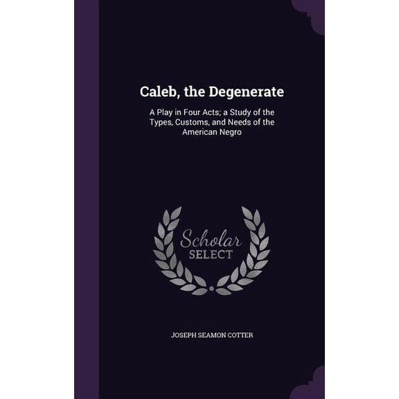 Caleb, the Degenerate : A Play in Four Acts; a Study of the Types, Customs, and Needs of the American Negro (Hardcover)