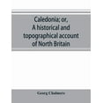 thumbnail image 1 of Caledonia; or, A historical and topographical account of North Britain, from the most ancient to the present times., (Paperback), 1 of 1