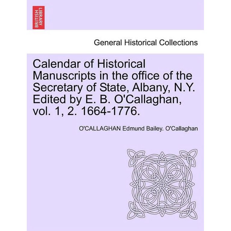 Calendar of Historical Manuscripts in the Office of the Secretary of State,  Albany, N.Y. Edited by E. B. O'Callaghan, 1664-1776. Volume 1, 2  (Paperback) - Walmart.com