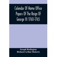 thumbnail image 1 of Calendar Of Home Office Papers Of The Reign Of George Iii 1760-1765; Preserved In Her Majesty'S Public Record Office, (Paperback), 1 of 1