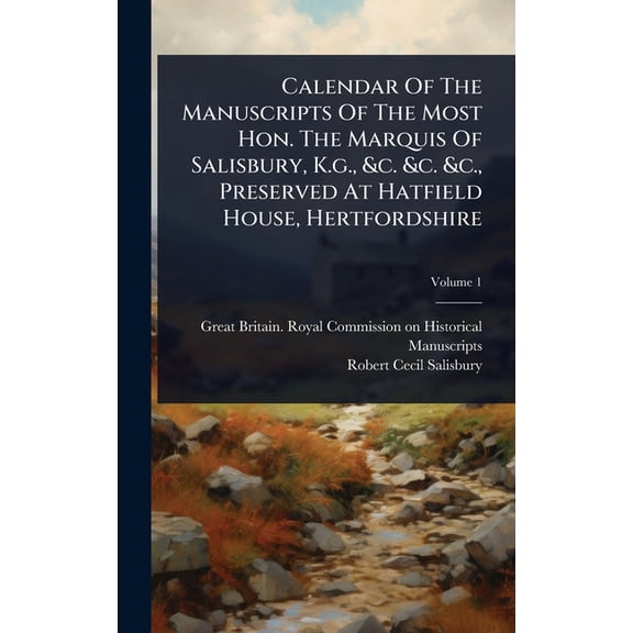 Calendar Of The Manuscripts Of The Most Hon. The Marquis Of Salisbury, K.g., &c. &c. &c., Preserved At Hatfi, (Hardcover)