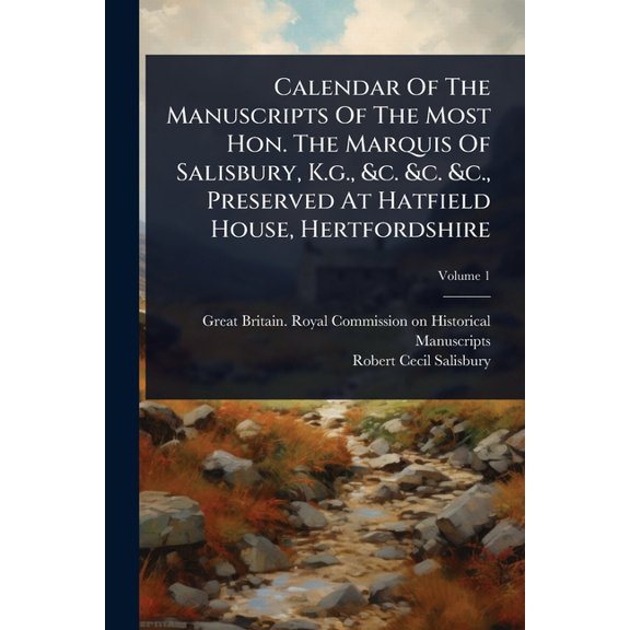 Calendar Of The Manuscripts Of The Most Hon. The Marquis Of Salisbury, K.g., &c. &c. &c., Preserved At Hatfi, (Paperback)