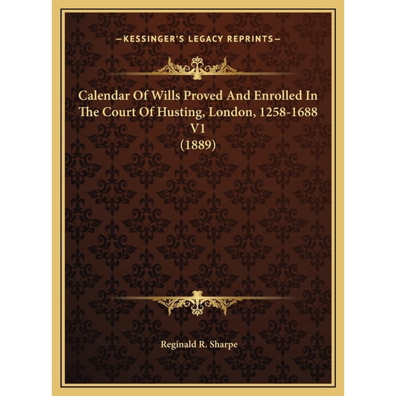 Calendar of Wills Proved and Enrolled in the Court of Husting, London, 1258-1688 V1 (1889) Hardcover