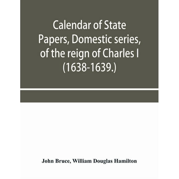 Calendar of State Papers, Domestic series, of the reign of Charles I (1638-1639.), (Paperback)
