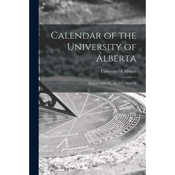 Calendar of the University of Alberta: Session 1924-25 - No 17 - 1924-25, (Paperback)