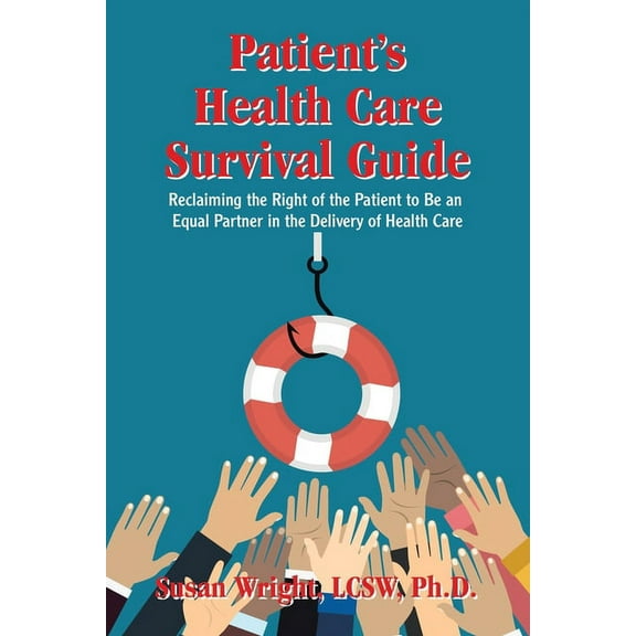 Patient's Health Care Survival Guide: Reclaiming the Right of the Patient to Be an Equal Partner in the Delivery of Heal, (Paperback)