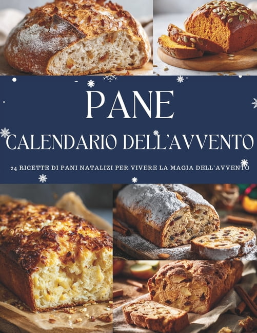 Calendario dell'Avvento del Pane: 24 ricette di pane per riscoprire il gusto dell'attesa - Un Calendario dell&, (Paperback)