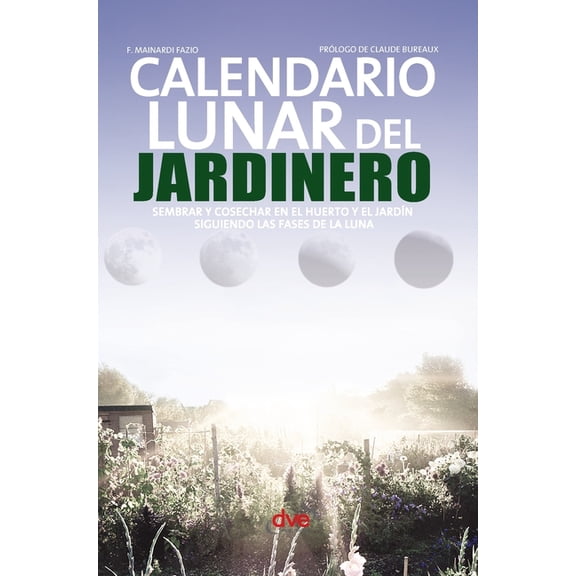 Calendario lunar del jardinero: Sembrar y cosechar en el huerto y el jardn siguiendo las fases de la luna, (Hardcover)