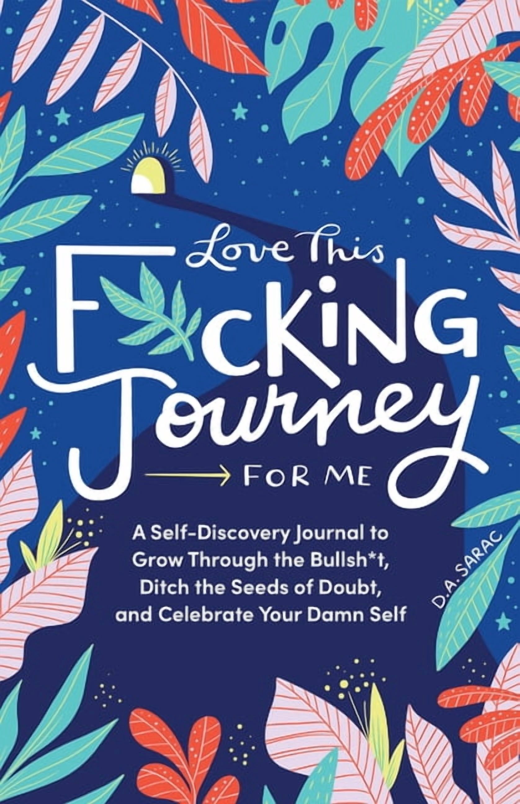 Calendars &amp; Gifts to Swear by Love This F*cking Journey for Me: A Self-Discovery Journal to Grow Through the Bullsh*t, Ditch the Seeds of Doubt, and C, (Hardcover)