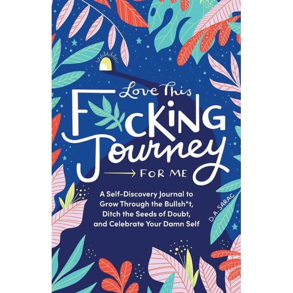 Calendars & Gifts to Swear by Love This F*cking Journey for Me: A Self-Discovery Journal to Grow Through the Bullsh*t, Ditch the Seeds of Doubt, and C, (Hardcover)