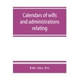 thumbnail image 1 of Calendars of wills and administrations relating to the counties of Devon and Cornwall, proved in the Consistory Court of, (Paperback), 1 of 1