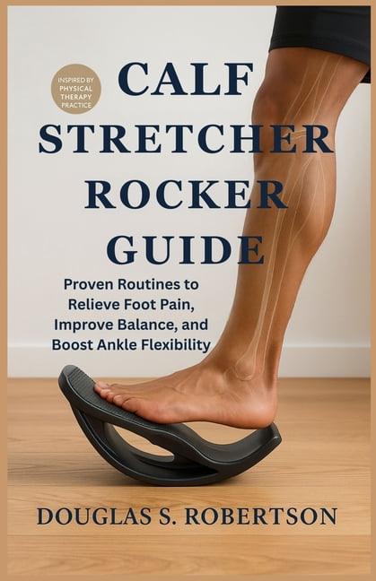 Calves Rocker Exercise Calf Stretcher Rocker Guide: Proven Routines to Relieve Foot Pain ...