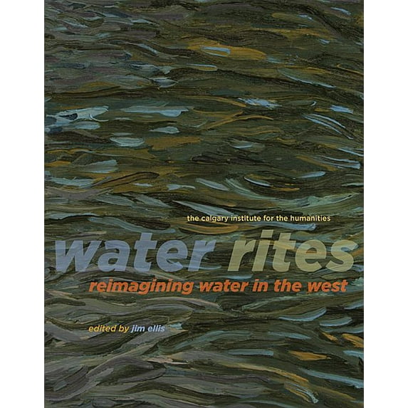 Calgary Institute for the Humanities Water Rites: Reimagining Water in the West, Book 2, (Paperback)
