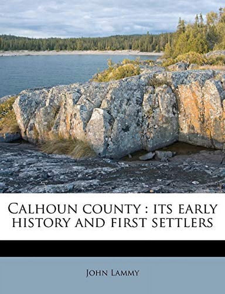 Calhoun county: its early history and first settlers Paperback ...
