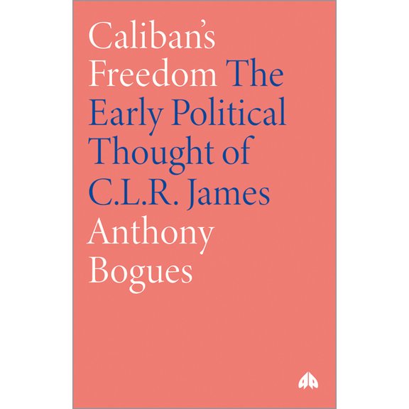 Caliban's Freedom: The Early Political Thought of C.L.R. James, (Paperback)