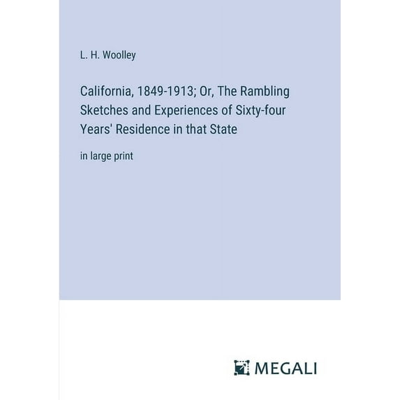 California, 1849-1913; Or, The Rambling Sketches and Experiences of Sixty-four Years' Residence in that State: in l, (Paperback)