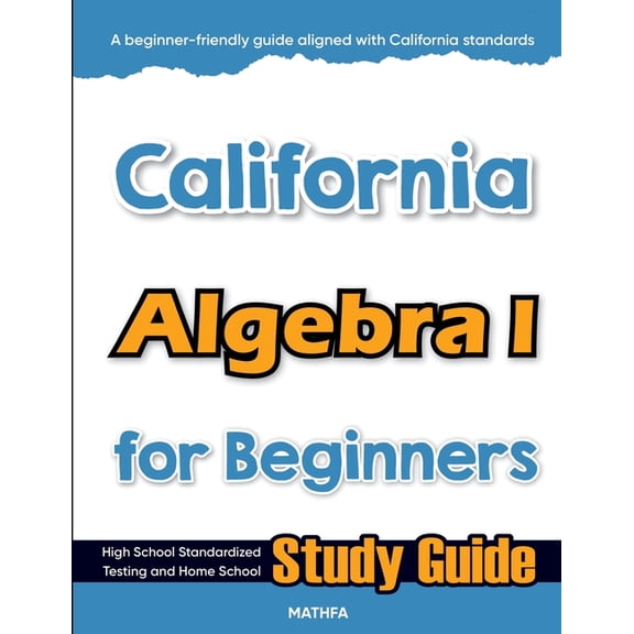 California Algebra I for Beginners: High School Standardized Testing and Home School Study Guide, (Paperback)