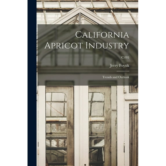 California Apricot Industry: Trends and Outlook; C495, (Paperback)