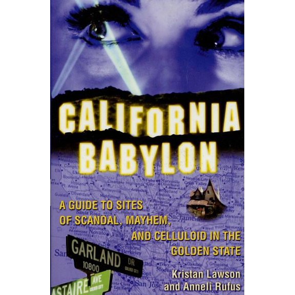 California Babylon : A Guide to Site of Scandal, Mayhem and Celluloid in the Golden State (Paperback)