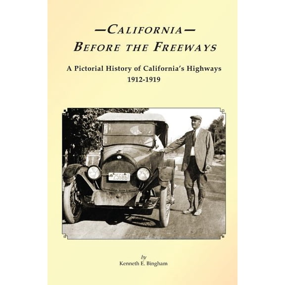 California Before the Freeways: A Pictorial History of California's Highways 1912-1919 (Paperback) by Kenneth E Bingham