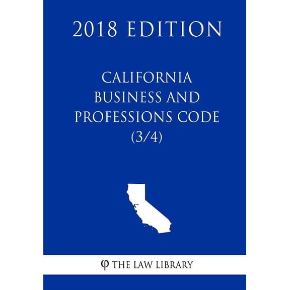 California Business and Professions Code (3/4) (2018 Edition)