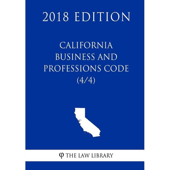 California Business and Professions Code 4/4 2018 Edition Paperback 1718849788 9781718849785 The Law Library