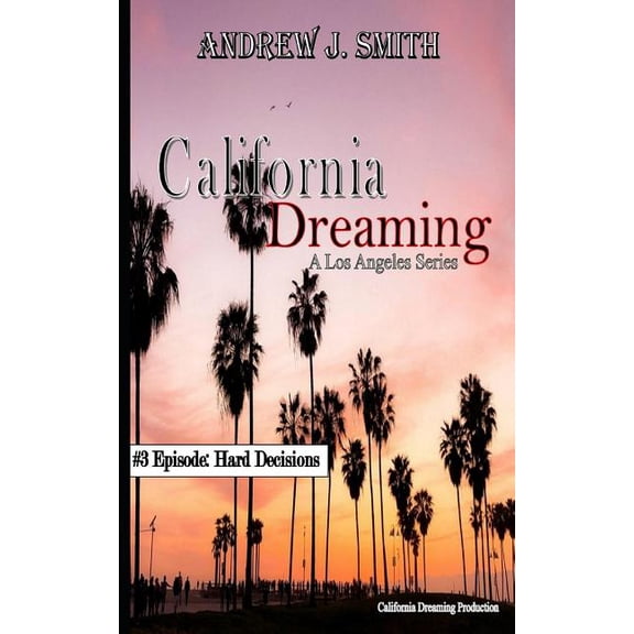 California Dreaming: Hard Decisions (#3 of California Dreaming) : A Los Angeles Series (Series #3) (Paperback)