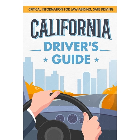 California Driver's Guide: Critical Information for Law-abiding, Safe Driving, (Paperback)