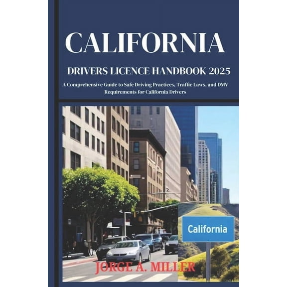 California Driver's License Handbook 2025: A Comprehensive Guide to Safe Driving Practices, Traffic Laws, and DMV Requir, (Paperback)
