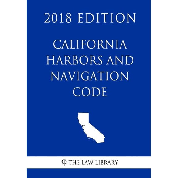California Harbors and Navigation Code 2018 Edition Paperback 1718852711 9781718852716 The Law Library