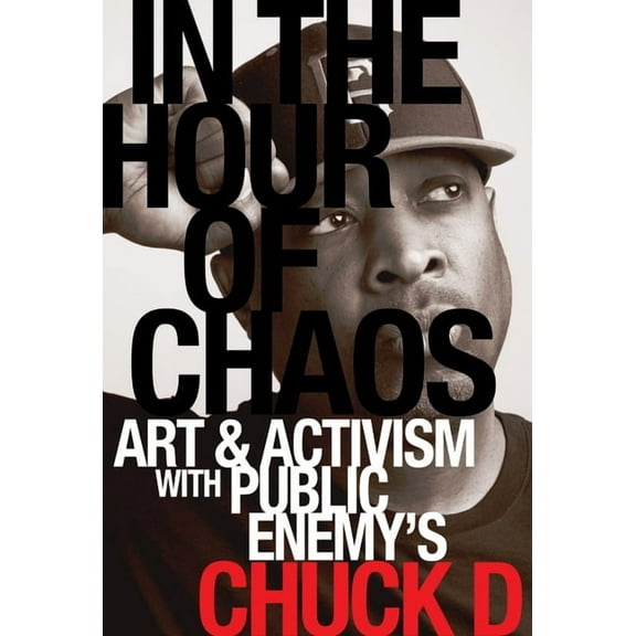 California Hip Hop Studies In the Hour of Chaos: Art and Activism with Public Enemy's Chuck D Volume 6, (Hardcover)
