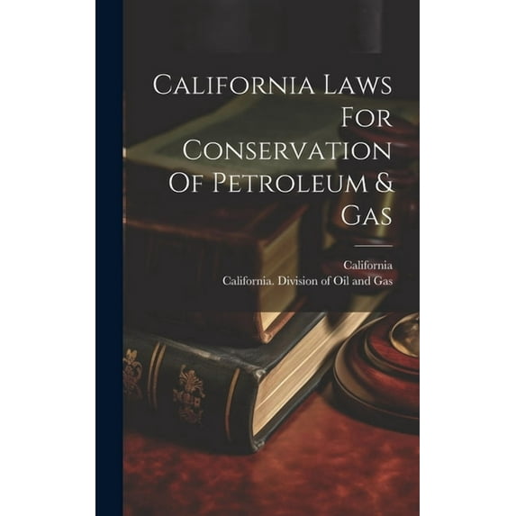 California Laws For Conservation Of Petroleum & Gas (Hardcover)