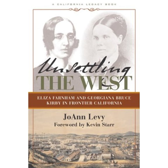 Pre-Owned Unsettling the West: Eliza Farnham and Georgiana Bruce Kirby in Frontier California (California Legacy Book) (Paperback) 189077183X 9781890771836