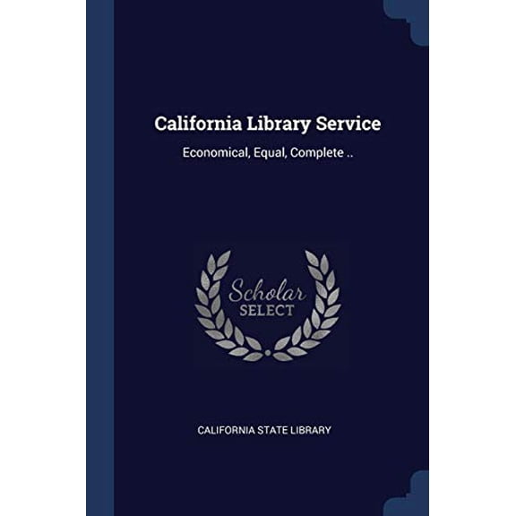 California Library Service: Economical, Equal, Complete . Paperback 137680204X 9781376802047 California State Library