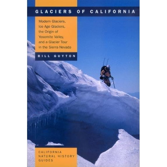 California Natural History Guides: Glaciers of California : Modern Glaciers, Ice Age Glaciers, the Origin of Yosemite Valley, and a Glacier Tour in the Sierra Nevada (Series #59) (Edition 1) (Paperback)