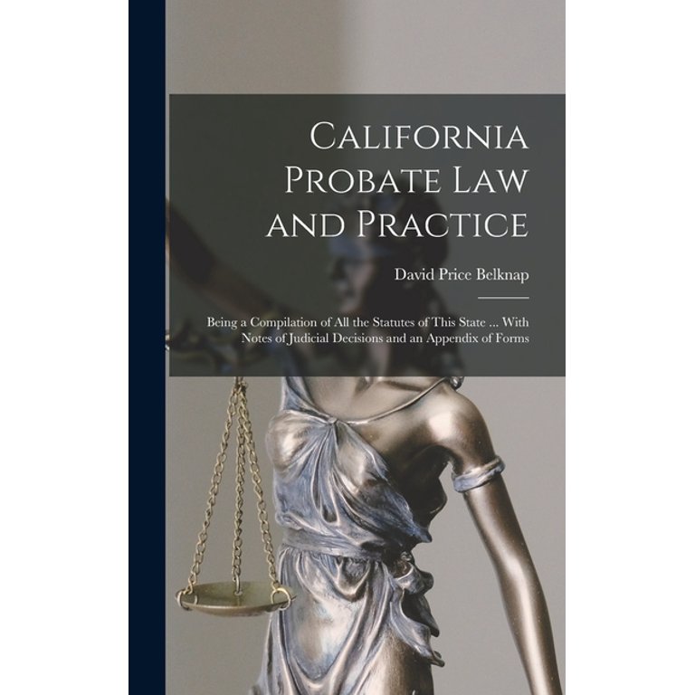 California Probate Law and Practice: Being a Compilation of All